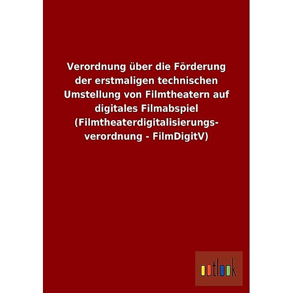 Verordnung über die Förderung der erstmaligen technischen Umstellung von Filmtheatern auf digitales Filmabspiel (Filmthe