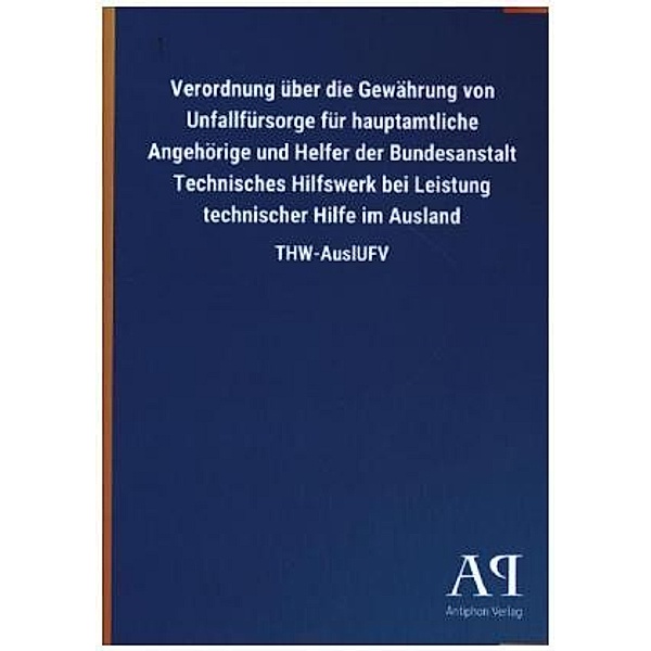 Verordnung über die Gewährung von Unfallfürsorge für hauptamtliche Angehörige und Helfer der Bundesanstalt Technisches H, Antiphon Verlag