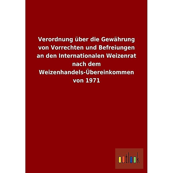 Verordnung über die Gewährung von Vorrechten und Befreiungen an den Internationalen Weizenrat nach dem Weizenhandels-Übe