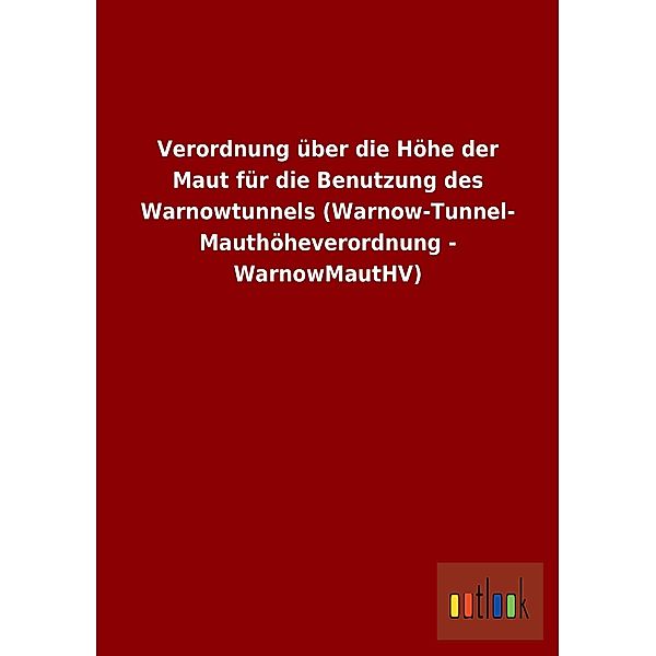 Verordnung über die Höhe der Maut für die Benutzung des Warnowtunnels (Warnow-Tunnel-Mauthöheverordnung - WarnowMautHV)