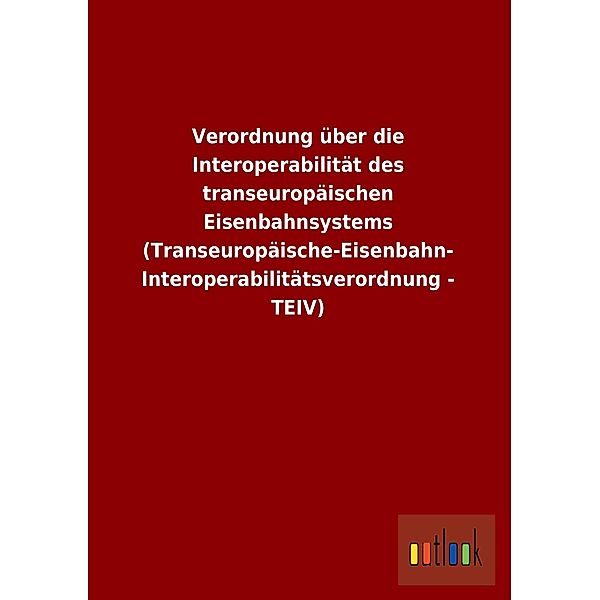Verordnung über die Interoperabilität des transeuropäischen Eisenbahnsystems (Transeuropäische-Eisenbahn-Interoperabilit
