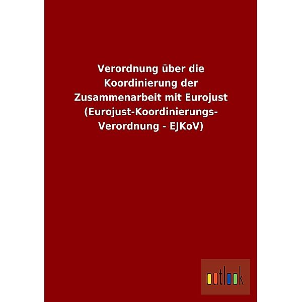 Verordnung über die Koordinierung der Zusammenarbeit mit Eurojust (Eurojust-Koordinierungs-Verordnung - EJKoV)