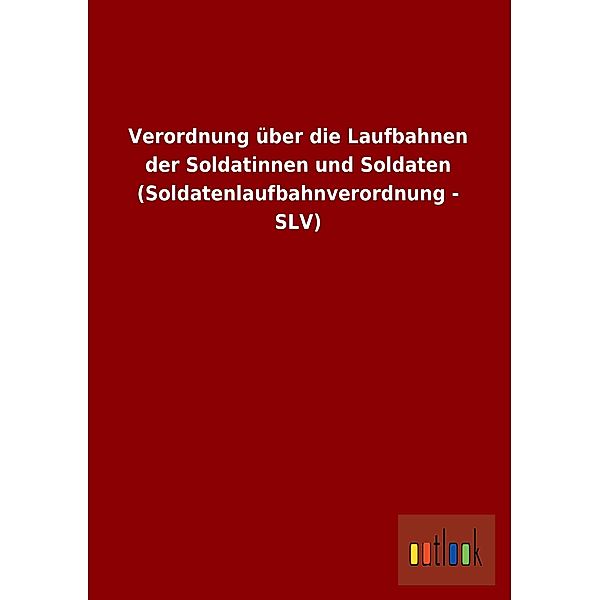 Verordnung über die Laufbahnen der Soldatinnen und Soldaten (Soldatenlaufbahnverordnung - SLV)