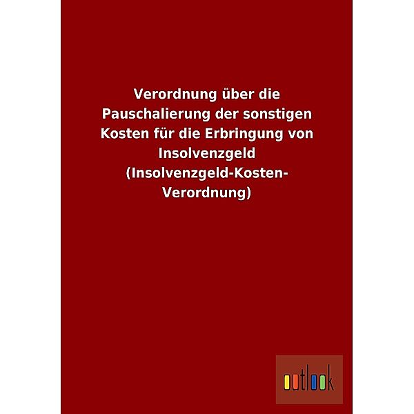 Verordnung über die Pauschalierung der sonstigen Kosten für die Erbringung von Insolvenzgeld (Insolvenzgeld-Kosten-Veror