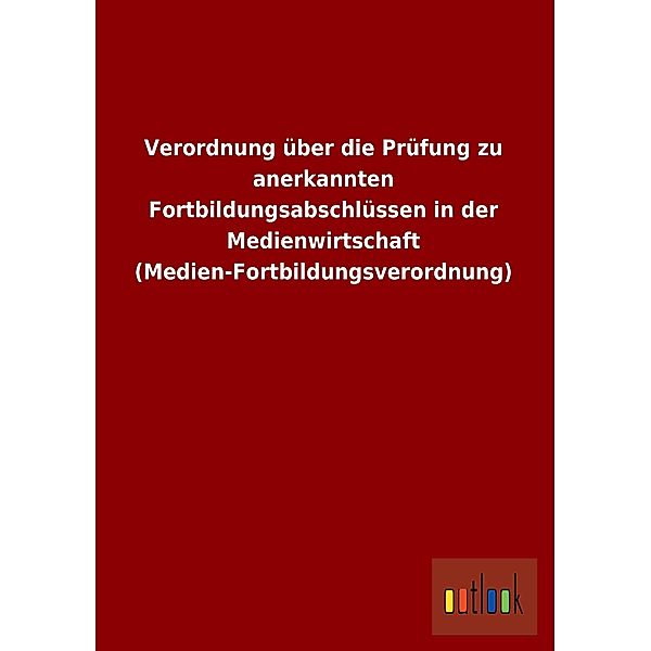 Verordnung über die Prüfung zu anerkannten Fortbildungsabschlüssen in der Medienwirtschaft (Medien-Fortbildungsverordnun