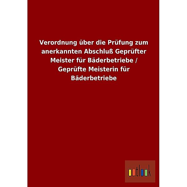 Verordnung über die Prüfung zum anerkannten Abschluß Geprüfter Meister für Bäderbetriebe / Geprüfte Meisterin für Bäderb