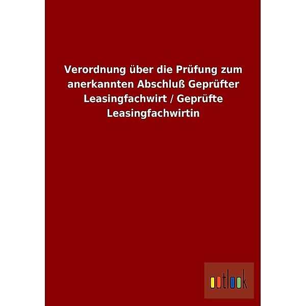 Verordnung über die Prüfung zum anerkannten Abschluß Geprüfter Leasingfachwirt/Geprüfte Leasingfachwirtin