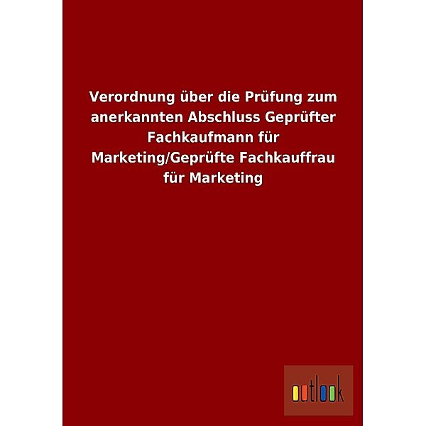 Verordnung über die Prüfung zum anerkannten Abschluss Geprüfter Fachkaufmann für Marketing/Geprüfte Fachkauffrau für Mar