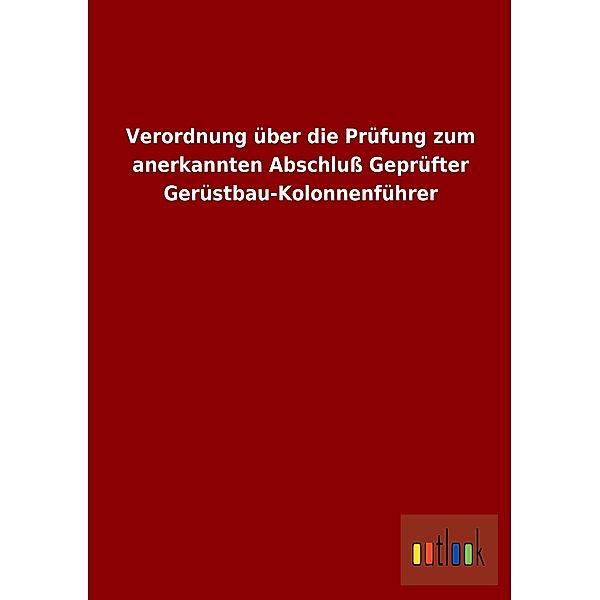 Verordnung über die Prüfung zum anerkannten Abschluß Geprüfter Gerüstbau-Kolonnenführer