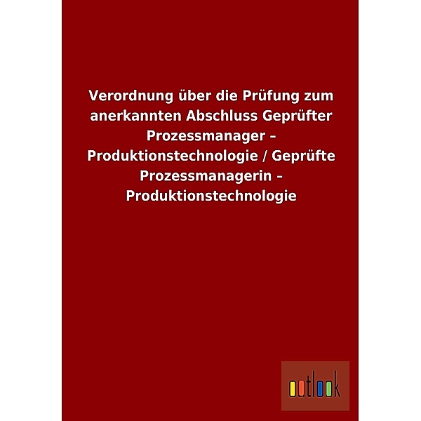 Verordnung über die Prüfung zum anerkannten Abschluss Geprüfter Prozessmanager   Produktionstechnologie / Geprüfte Proze