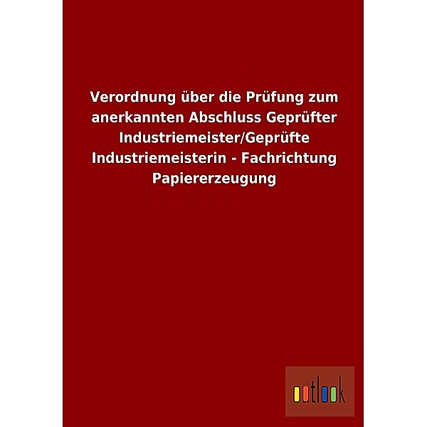 Verordnung über die Prüfung zum anerkannten Abschluss Geprüfter Industriemeister/Geprüfte Industriemeisterin - Fachricht