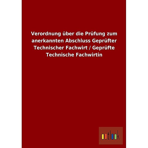 Verordnung über die Prüfung zum anerkannten Abschluss Geprüfter Technischer Fachwirt / Geprüfte Technische Fachwirtin