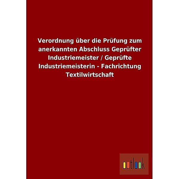 Verordnung über die Prüfung zum anerkannten Abschluss Geprüfter Industriemeister / Geprüfte Industriemeisterin - Fachric