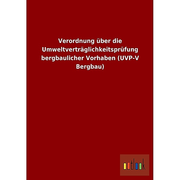 Verordnung über die Umweltverträglichkeitsprüfung bergbaulicher Vorhaben (UVP-V Bergbau), ohne Autor