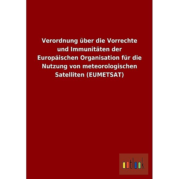 Verordnung über die Vorrechte und Immunitäten der Europäischen Organisation für die Nutzung von meteorologischen Satelli