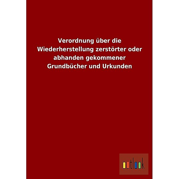 Verordnung über die Wiederherstellung zerstörter oder abhanden gekommener Grundbücher und Urkunden