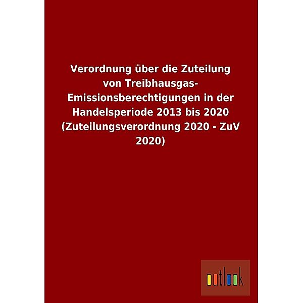 Verordnung über die Zuteilung von Treibhausgas-Emissionsberechtigungen in der Handelsperiode 2013 bis 2020 (Zuteilungsve