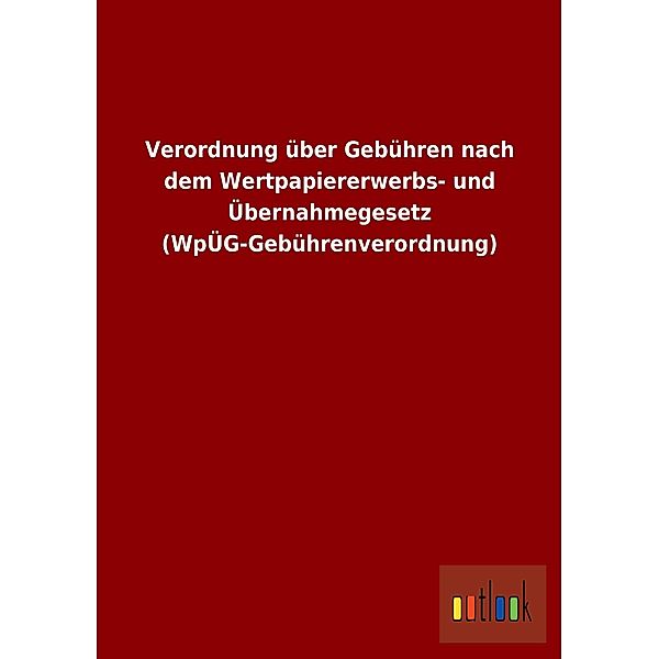 Verordnung über Gebühren nach dem Wertpapiererwerbs- und Übernahmegesetz (WpÜG-Gebührenverordnung)