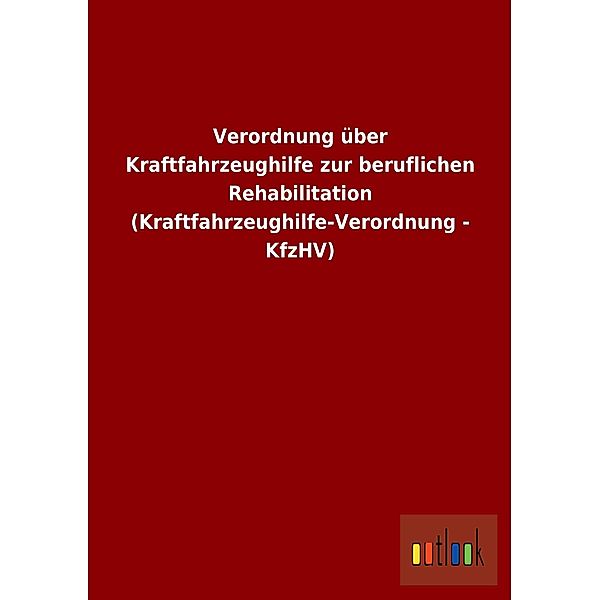 Verordnung über Kraftfahrzeughilfe zur beruflichen Rehabilitation (Kraftfahrzeughilfe-Verordnung - KfzHV)