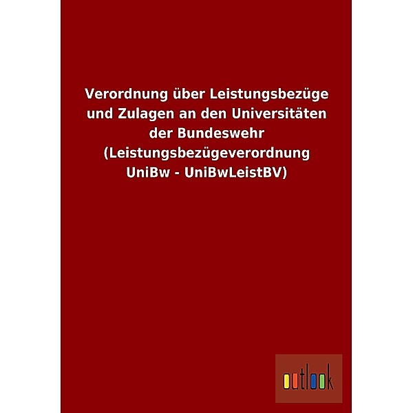 Verordnung über Leistungsbezüge und Zulagen an den Universitäten der Bundeswehr (Leistungsbezügeverordnung UniBw - UniBw