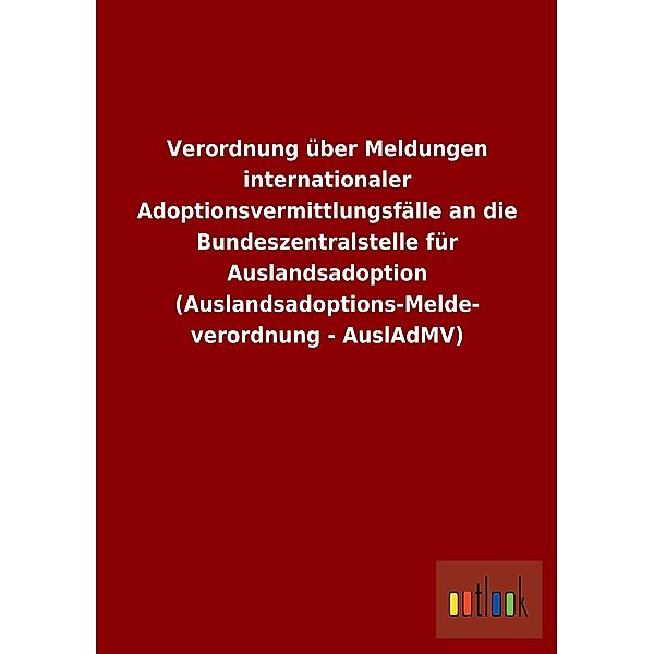 Verordnung über Meldungen internationaler Adoptionsvermittlungsfälle an die Bundeszentralstelle für Auslandsadoption (Au