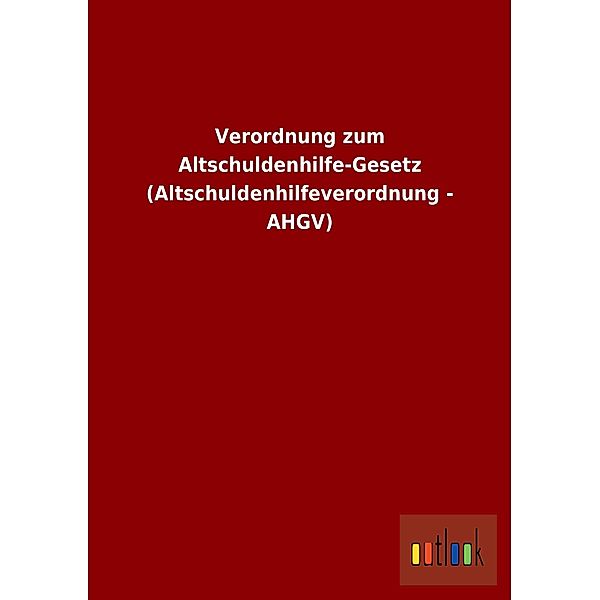 Verordnung zum Altschuldenhilfe-Gesetz (Altschuldenhilfeverordnung - AHGV)