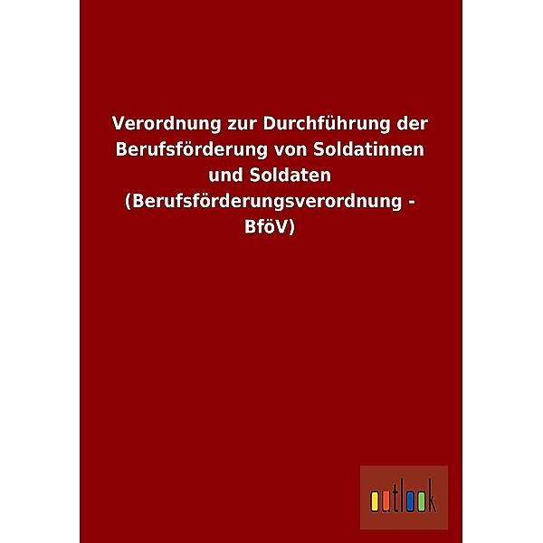 Verordnung zur Durchführung der Berufsförderung von Soldatinnen und Soldaten (Berufsförderungsverordnung - BföV)