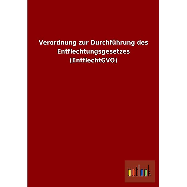 Verordnung zur Durchführung des Entflechtungsgesetzes (EntflechtGVO)