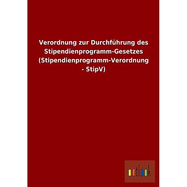 Verordnung zur Durchführung des Stipendienprogramm-Gesetzes (Stipendienprogramm-Verordnung - StipV)