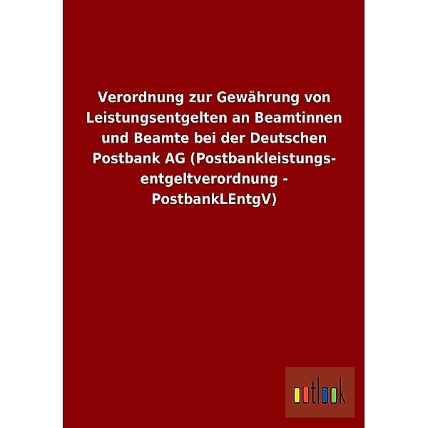 Verordnung zur Gewährung von Leistungsentgelten an Beamtinnen und Beamte bei der Deutschen Postbank AG (Postbankleistung