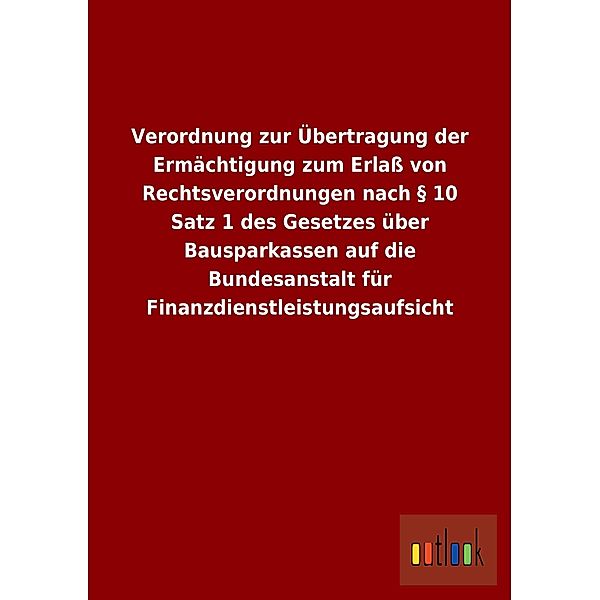 Verordnung zur Übertragung der Ermächtigung zum Erlaß von Rechtsverordnungen nach § 10 Satz 1 des Gesetzes über Bauspark