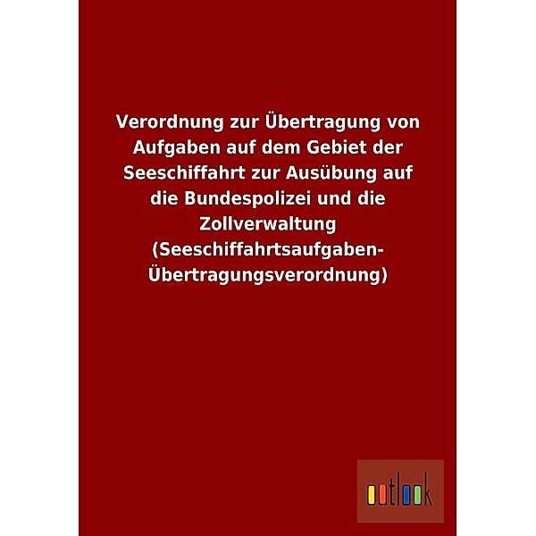 Verordnung zur Übertragung von Aufgaben auf dem Gebiet der Seeschiffahrt zur Ausübung auf die Bundespolizei und die Zoll