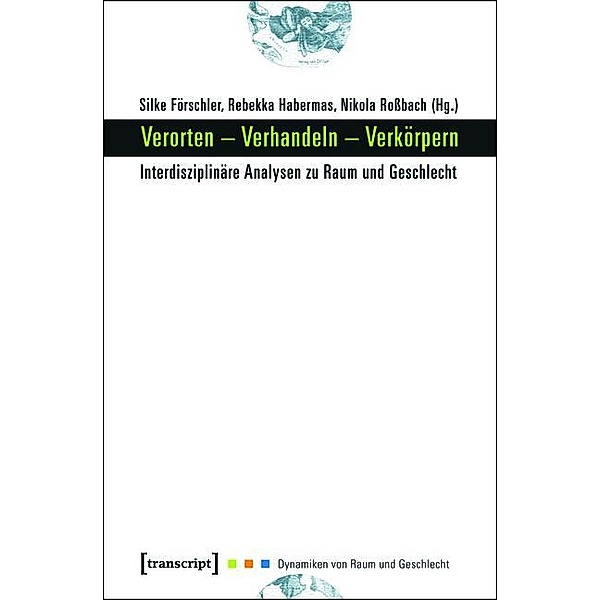 Verorten - Verhandeln - Verkörpern / Dynamiken von Raum und Geschlecht Bd.1