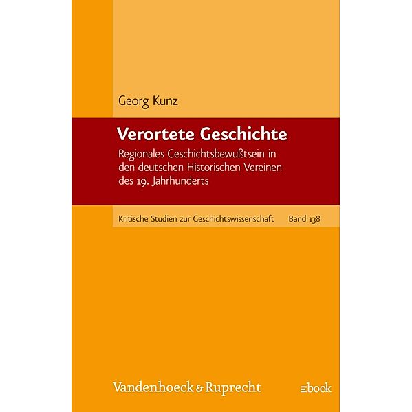 Verortete Geschichte / Kritische Studien zur Geschichtswissenschaft, Georg Kunz