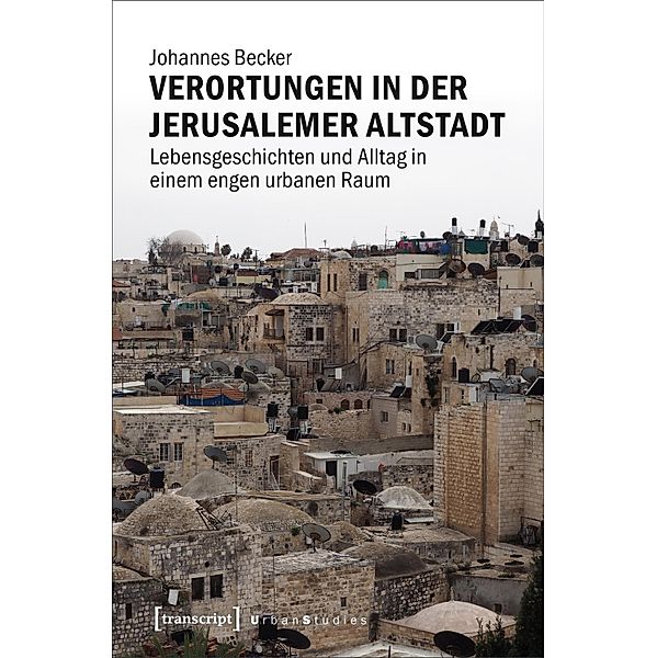 Verortungen in der Jerusalemer Altstadt / Urban Studies, Johannes Becker