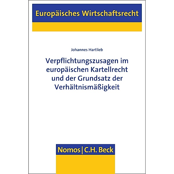 Verpflichtungszusagen im europäischen Kartellrecht und der Grundsatz der Verhältnismässigkeit / Europäisches Wirtschaftsrecht Bd.66, Johannes Hartlieb