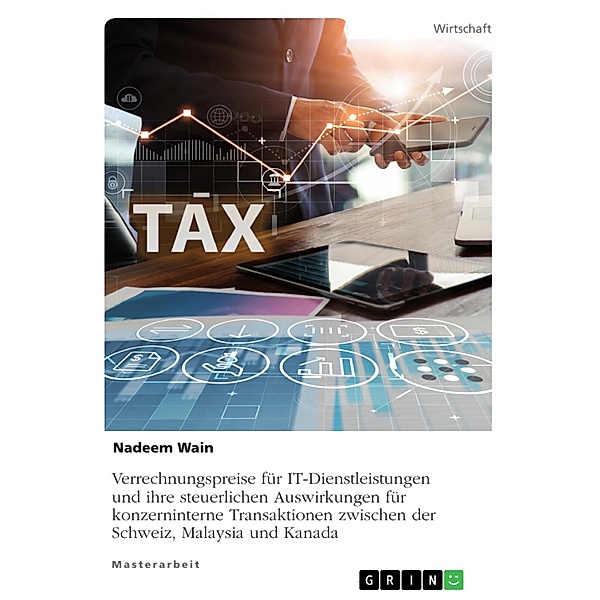 Verrechnungspreise für IT-Dienstleistungen und ihre steuerlichen Auswirkungen für konzerninterne Transaktionen zwischen der Schweiz, Malaysia und Kanada, Nadeem Wain