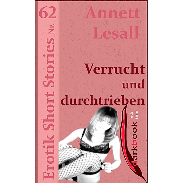 Verrucht und durchtrieben / Erotik Short Stories, Annett Lesall