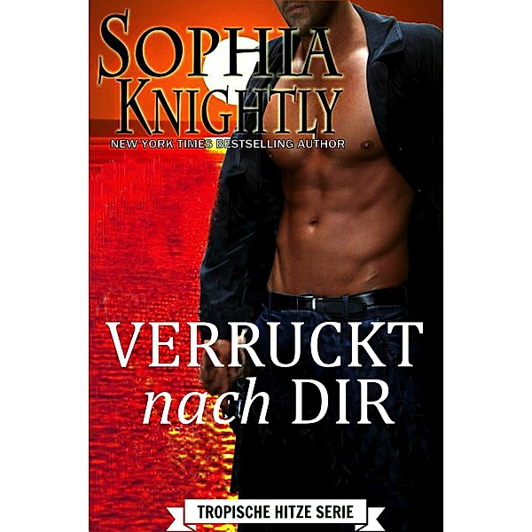 Verrückt nach Dir (Tropische Hitze Serie, #2) / Tropische Hitze Serie, Sophia Knightly