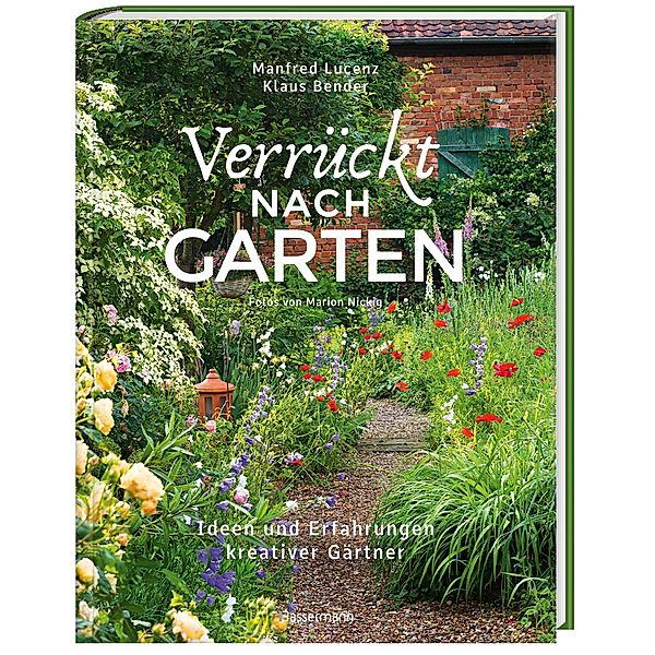 Verrückt nach Garten. Ideen und Erfahrungen kreativer Gärtner, Manfred Lucenz, Klaus Bender