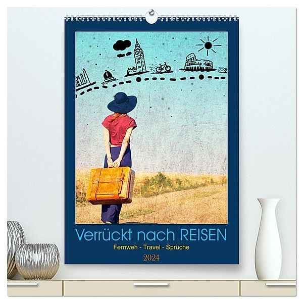 Verrückt nach REISEN Fernweh - Travel - Sprüche (hochwertiger Premium Wandkalender 2024 DIN A2 hoch), Kunstdruck in Hochglanz, Susan Michel