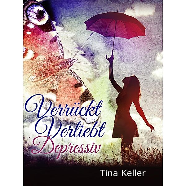 Verrückt, verliebt, depressiv / Lustige und prickelnde Liebesromane Bd.18, Tina Keller