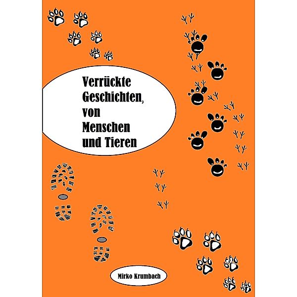 Verrückte Geschichten,von Menschen und Tieren, Mirko Krumbach