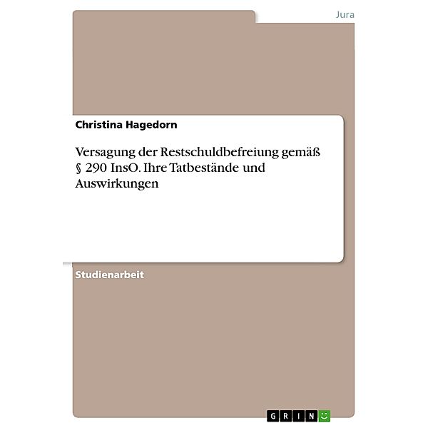 Versagung der Restschuldbefreiung gemäss § 290 InsO. Ihre Tatbestände und Auswirkungen, Christina Hagedorn