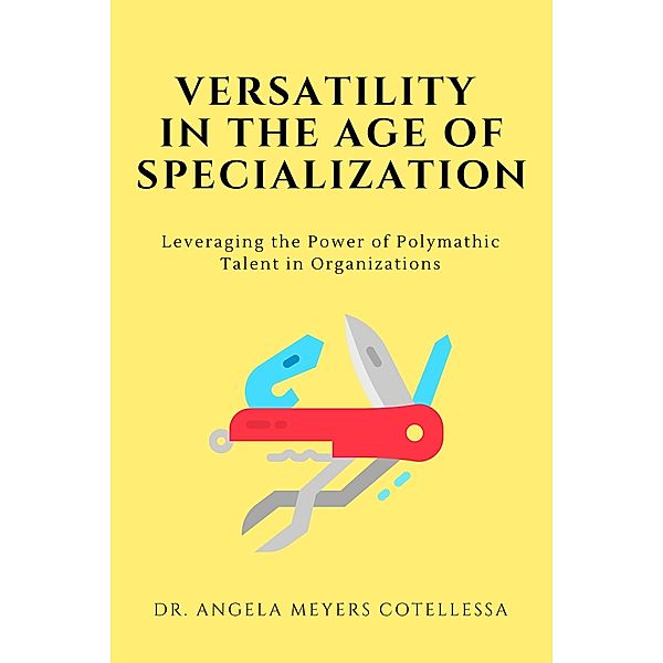 Versatility in the Age of Specialization / Business Expert Press, Angela Cotellessa