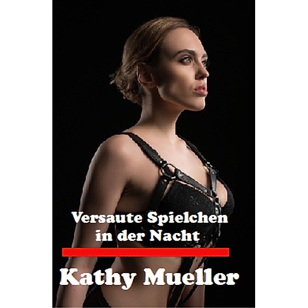 Versaute Spielchen in der Nacht, Kathy Mueller, Liandra Love Erotic eBooks