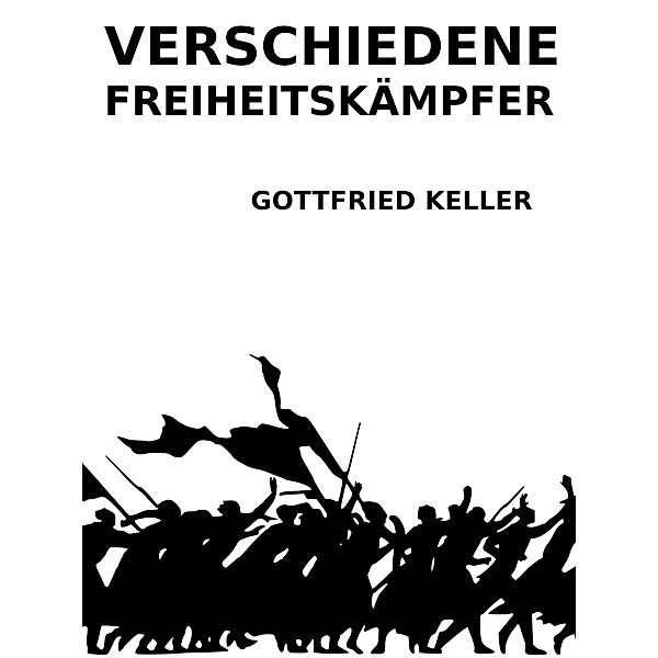 Verschiedene Freiheitskämpfer, Gottfried Keller