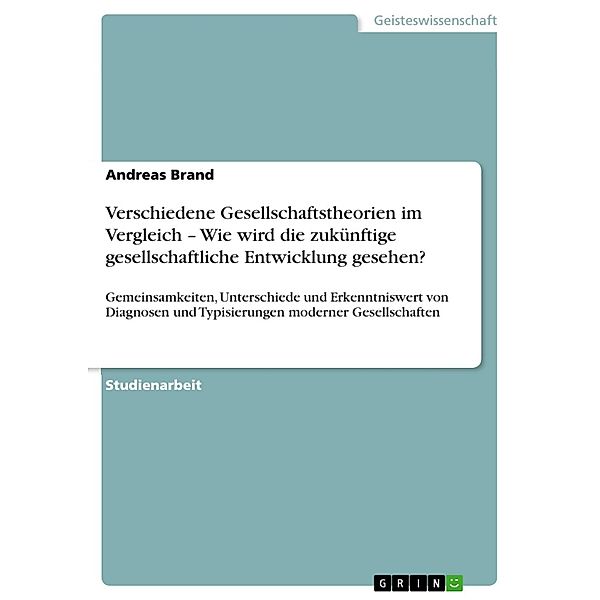 Verschiedene Gesellschaftstheorien im Vergleich - Wie wird die zukünftige gesellschaftliche Entwicklung gesehen?, Andreas Brand