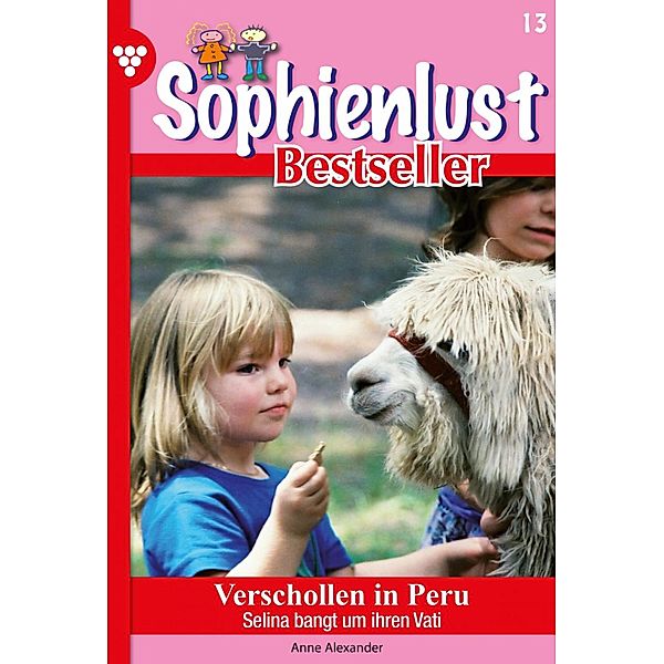 Verschollen in Peru / Sophienlust Bestseller Bd.13, Anne Alexander