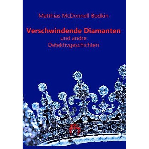 Verschwindende Diamanten und andre Detektivgeschichten, Mathias McDonnell Bodkin